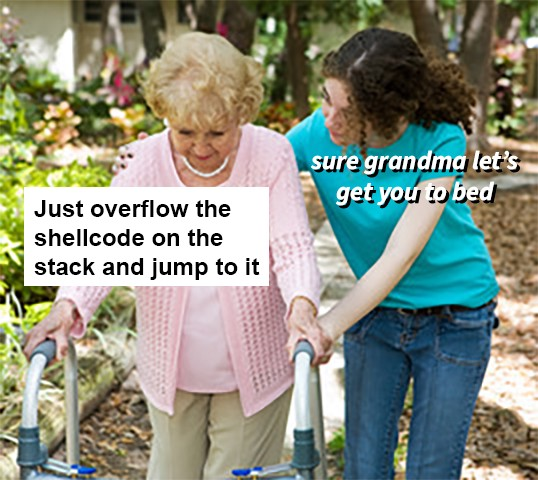 Grandma: Just overflow the shellcode on the stack and jump to it! Caretaker: sure grandma let's get you to bed